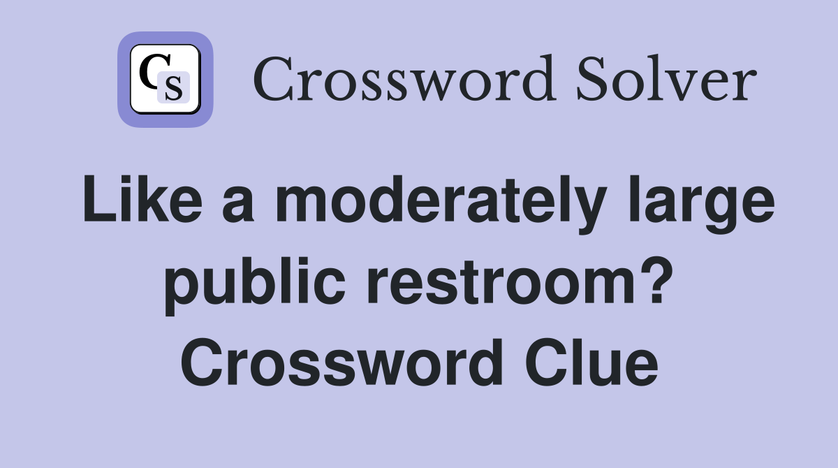 Like a moderately large public restroom? Crossword Clue