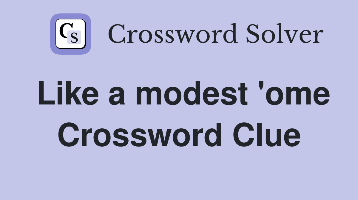 Like a modest 'ome Crossword Clue