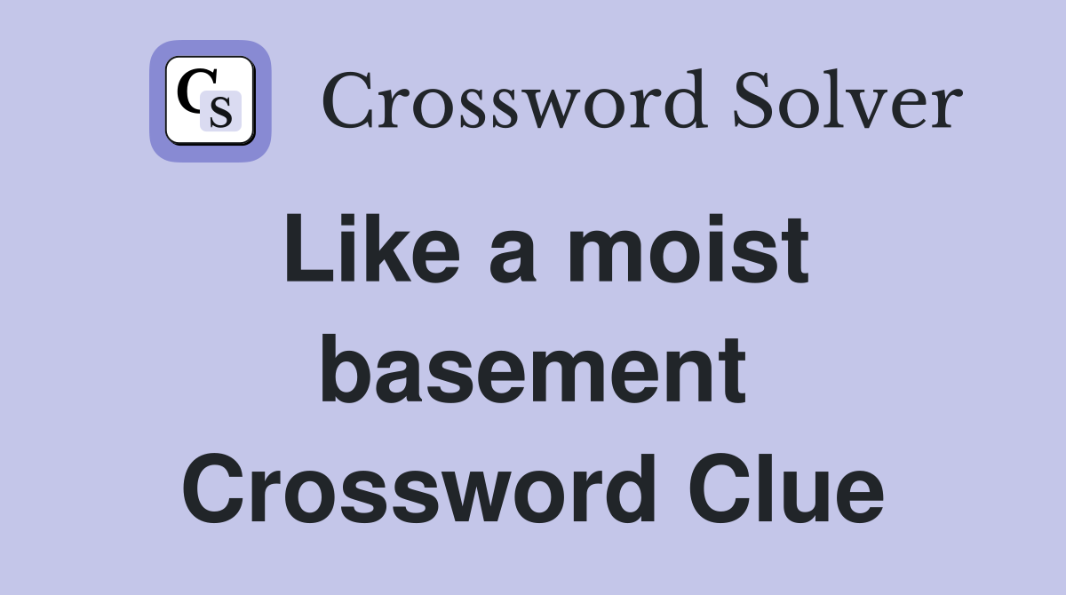 Like a moist basement Crossword Clue