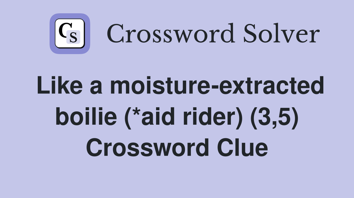 Like a moisture-extracted boilie (*aid rider) (3,5) Crossword Clue