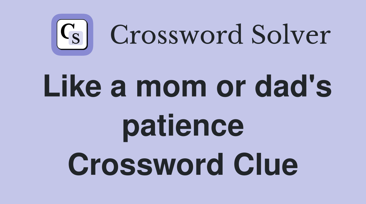 Like a mom or dad's patience Crossword Clue