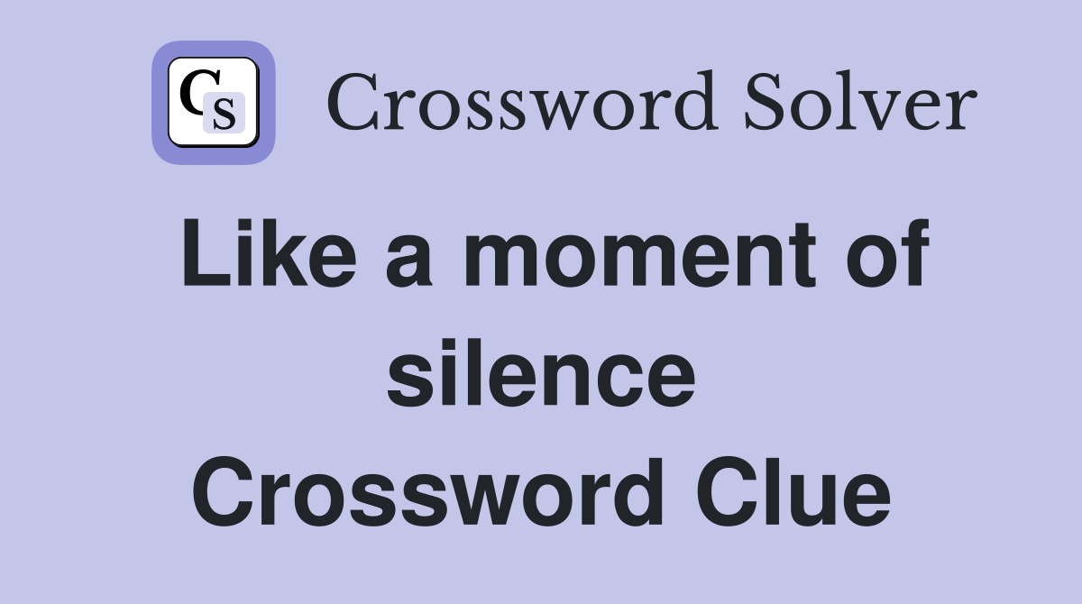 Like a moment of silence Crossword Clue