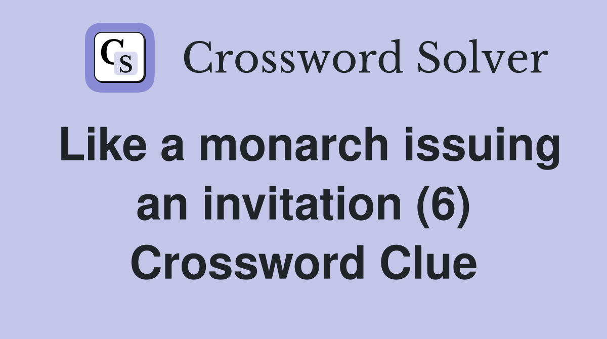 Like a monarch issuing an invitation (6) Crossword Clue