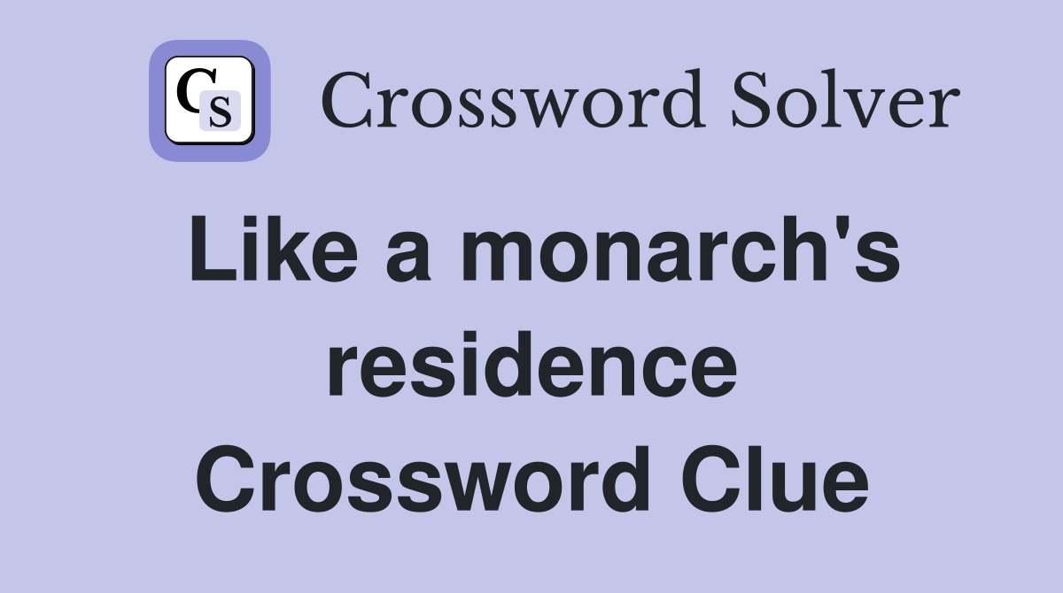 Like a monarch's residence Crossword Clue