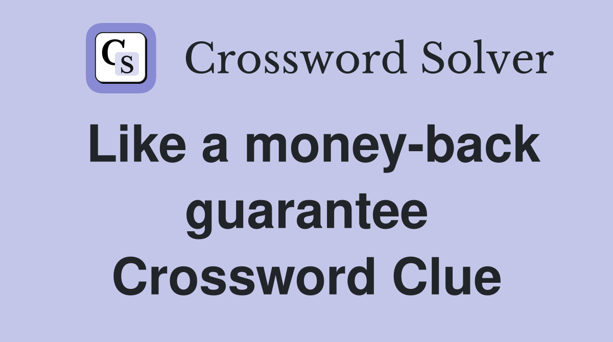 Like a money-back guarantee Crossword Clue