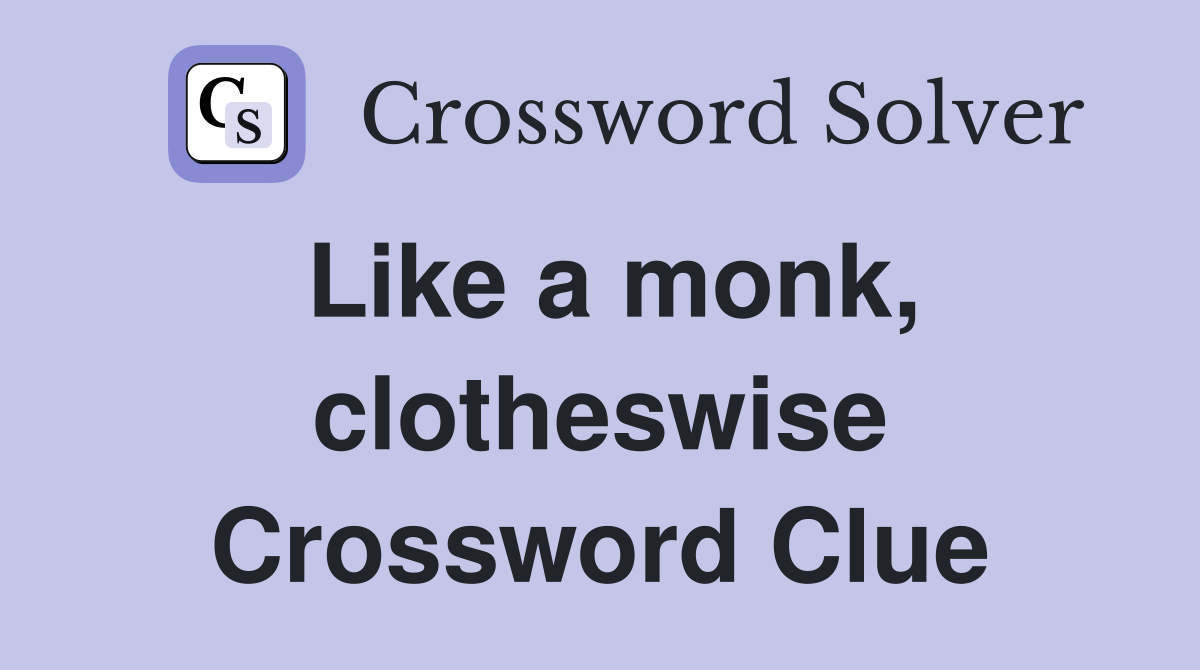 Like a monk, clotheswise Crossword Clue