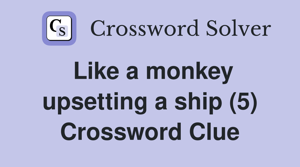 Like a monkey upsetting a ship (5) Crossword Clue