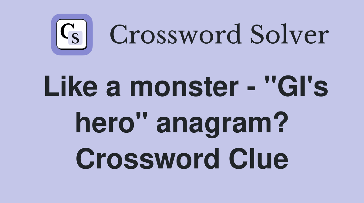 Like a monster - "GI's hero" anagram? Crossword Clue