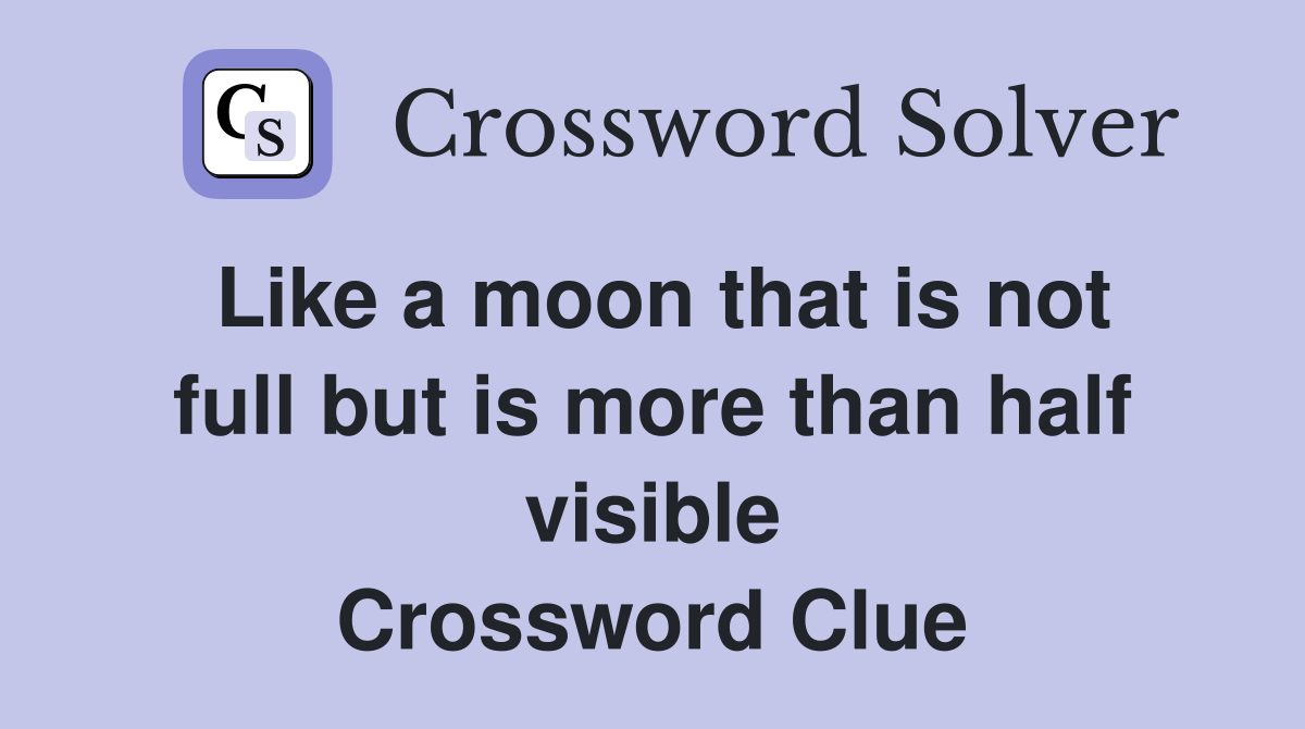 Like a moon that is not full but is more than half visible Crossword Clue