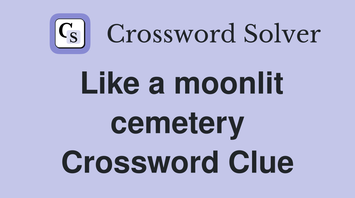 Like a moonlit cemetery Crossword Clue