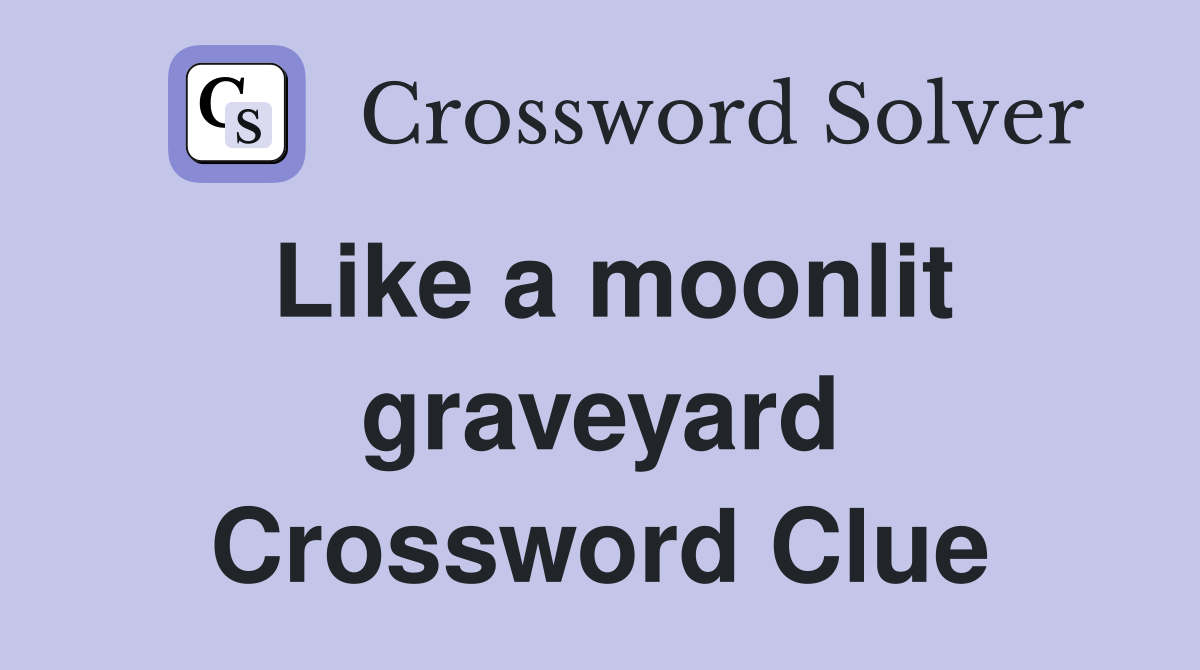 Like a moonlit graveyard Crossword Clue