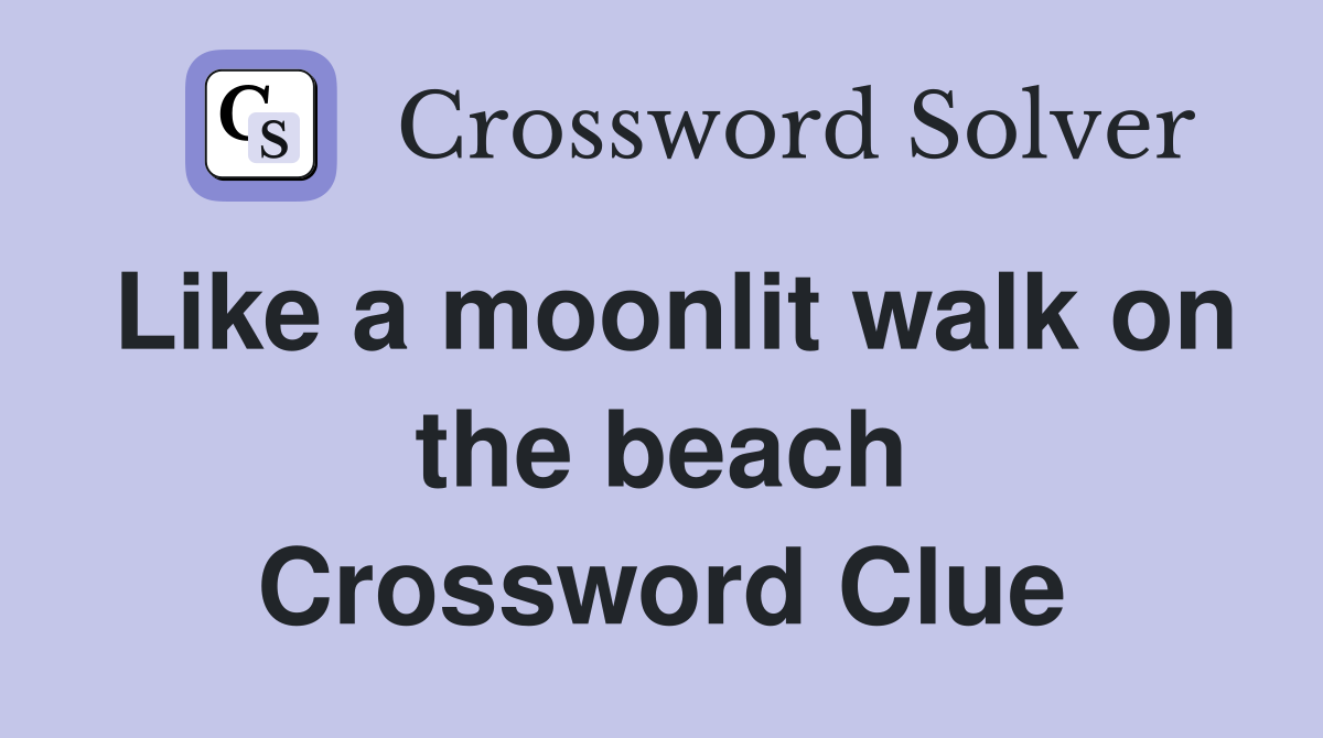 Like a moonlit walk on the beach Crossword Clue