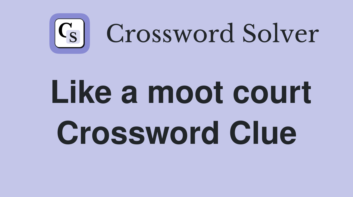 Like a moot court Crossword Clue