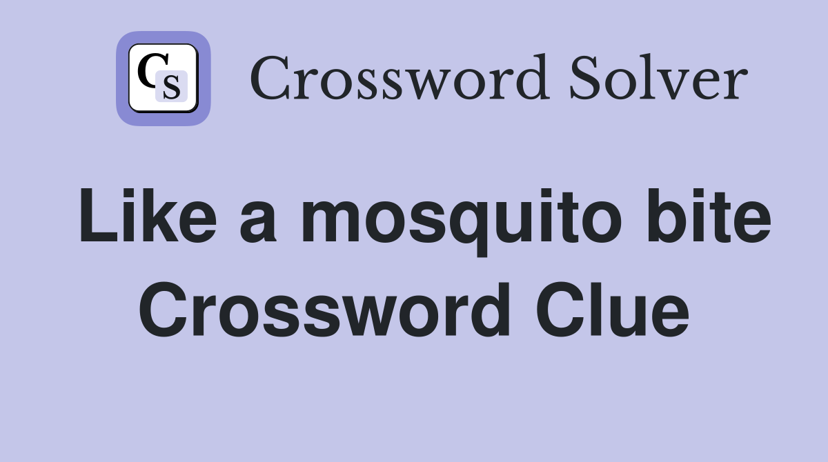 Like a mosquito bite Crossword Clue