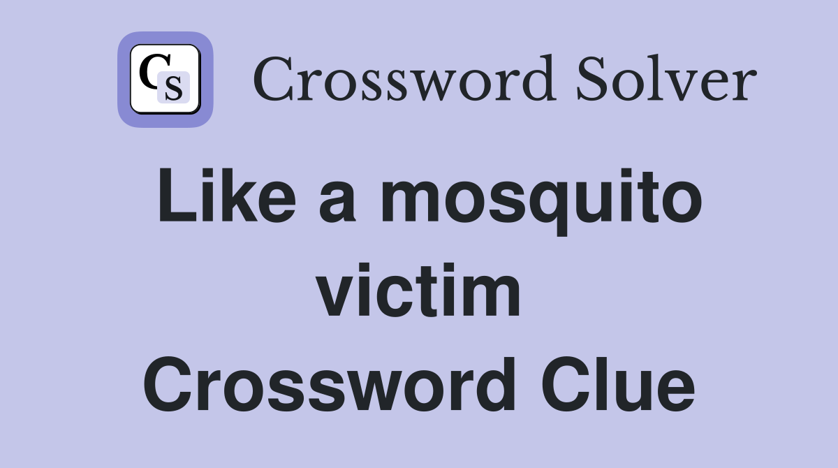 Like a mosquito victim Crossword Clue