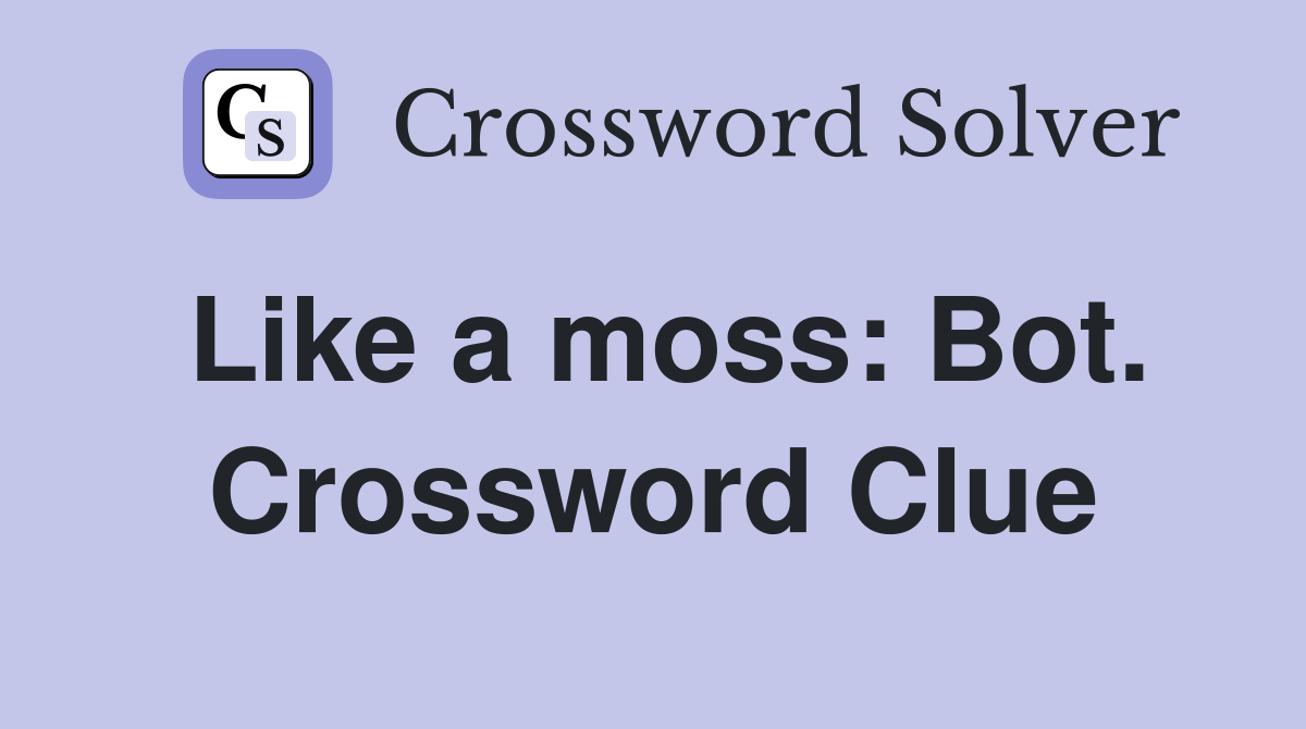 Like a moss: Bot. Crossword Clue