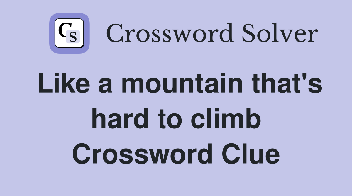 Like a mountain that's hard to climb Crossword Clue