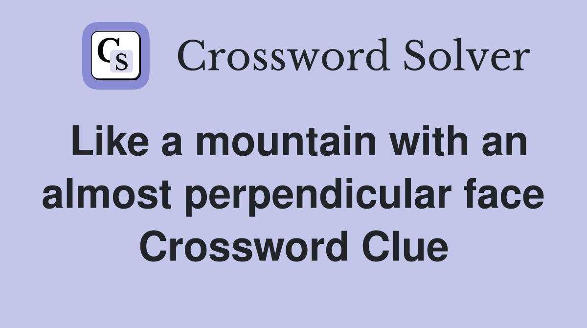 Like a mountain with an almost perpendicular face Crossword Clue
