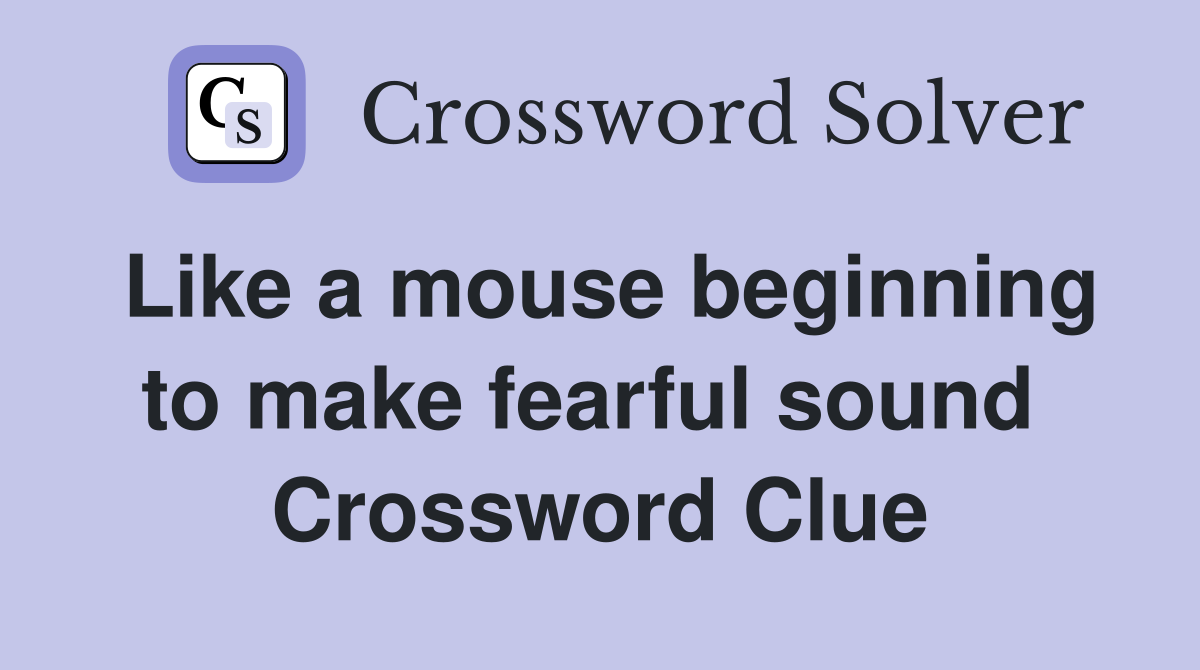 Like a mouse beginning to make fearful sound  Crossword Clue