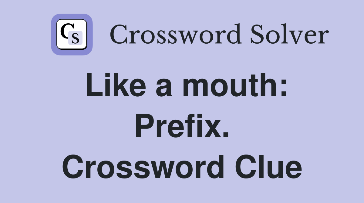 Like a mouth: Prefix. Crossword Clue
