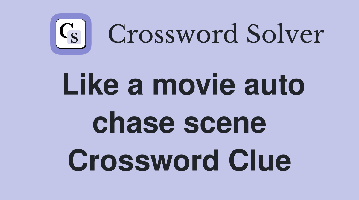 Like a movie auto chase scene Crossword Clue