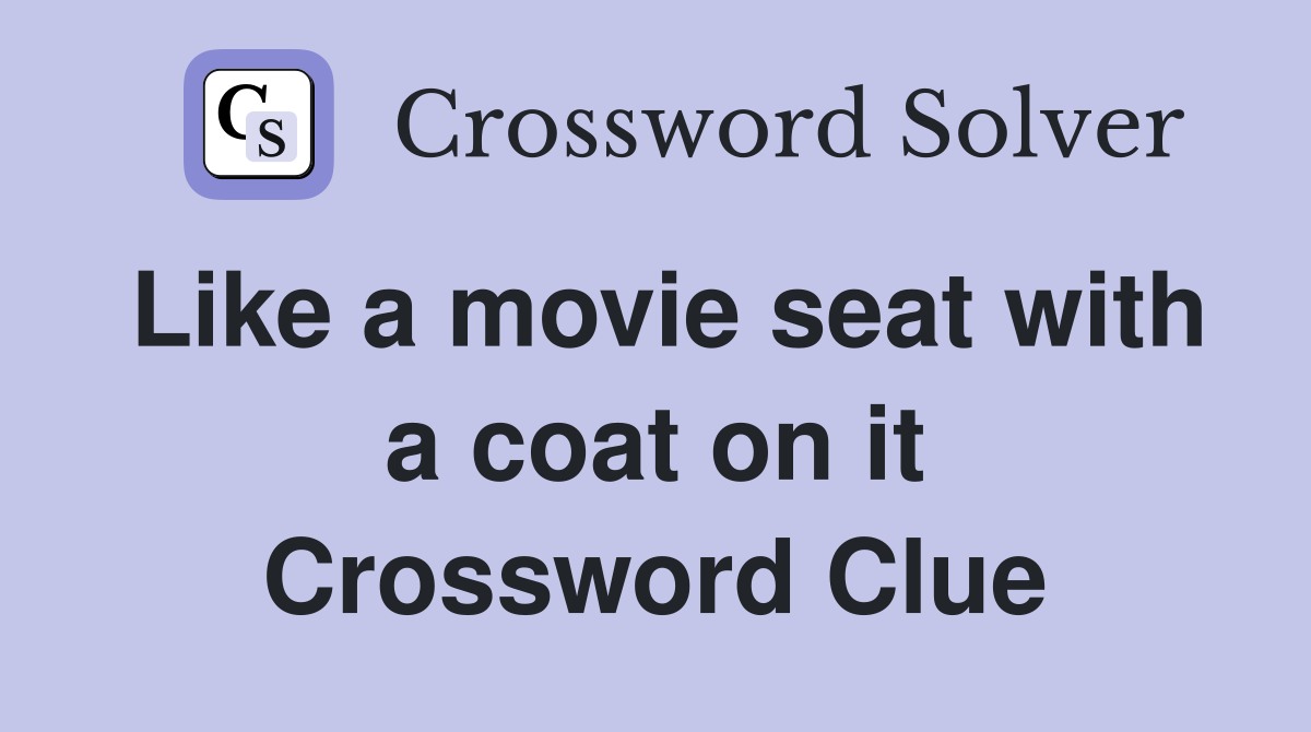Like a movie seat with a coat on it Crossword Clue