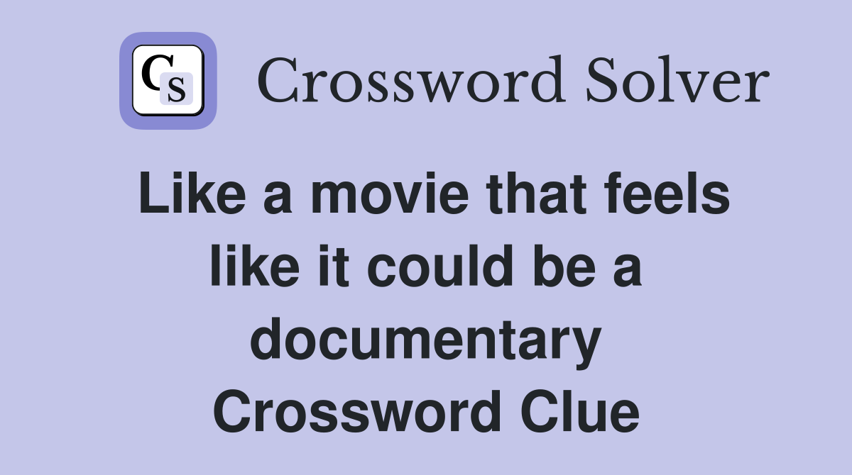 Like a movie that feels like it could be a documentary Crossword Clue