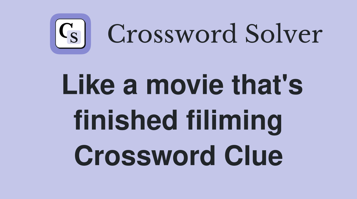 Like a movie that's finished filiming Crossword Clue