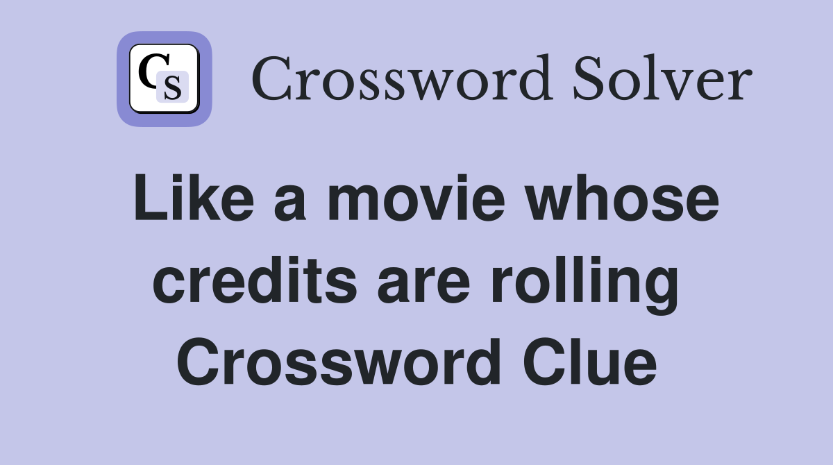 Like a movie whose credits are rolling Crossword Clue