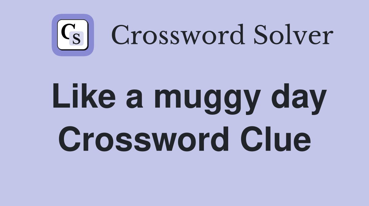 Like a muggy day Crossword Clue