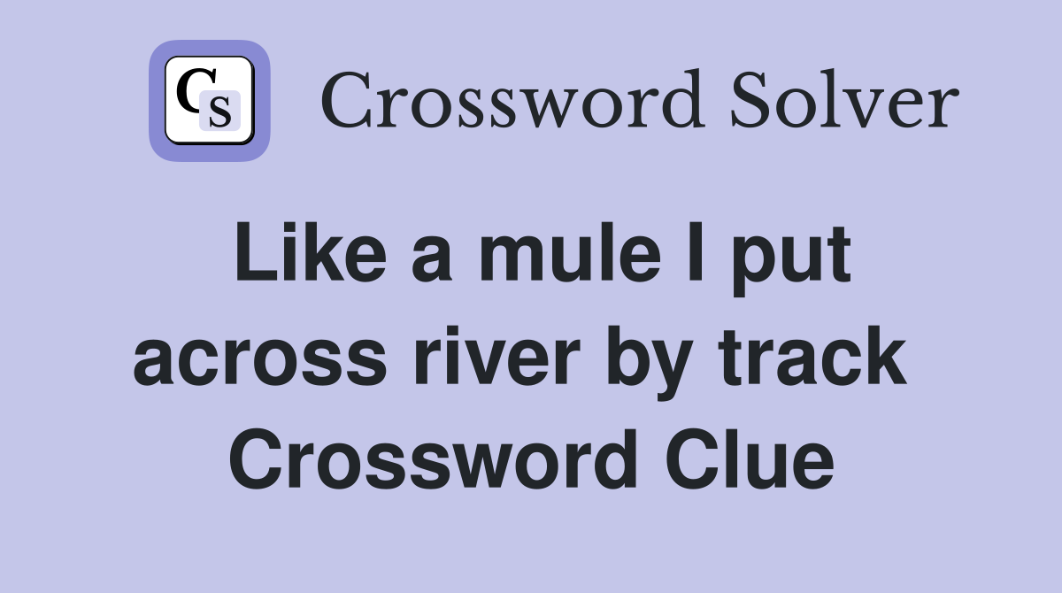 Like a mule I put across river by track  Crossword Clue