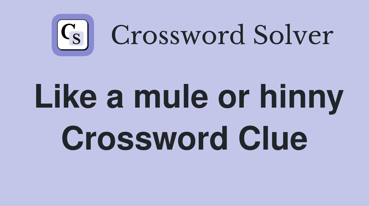 Like a mule or hinny Crossword Clue