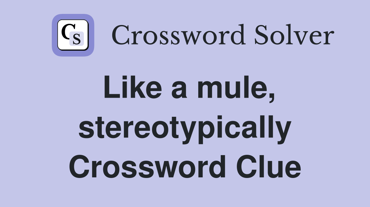 Like a mule, stereotypically Crossword Clue