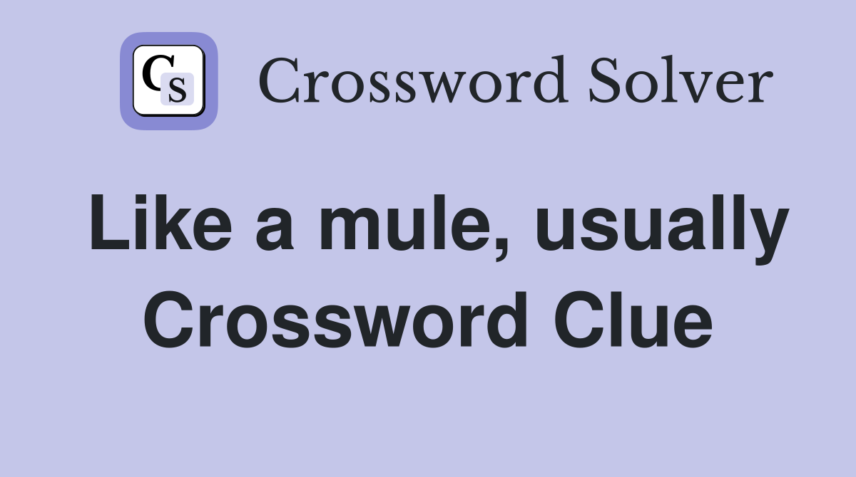 Like a mule, usually Crossword Clue
