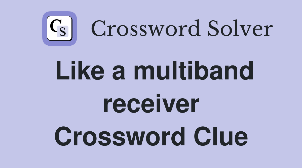 Like a multiband receiver Crossword Clue