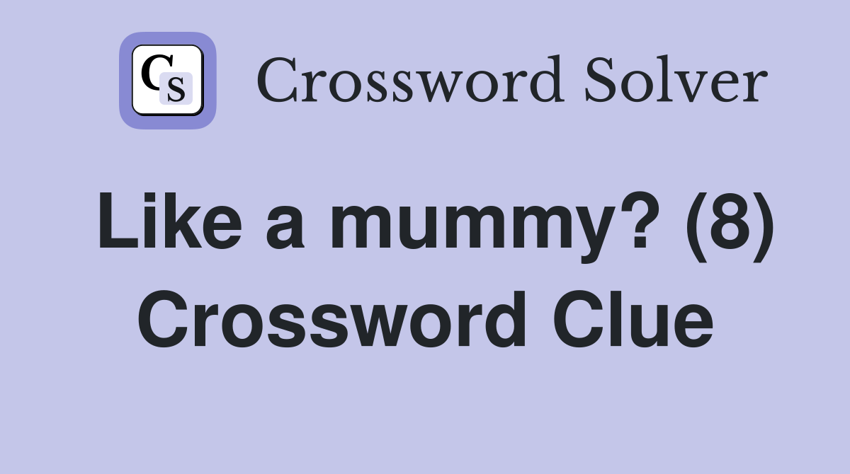 Like a mummy? (8) Crossword Clue