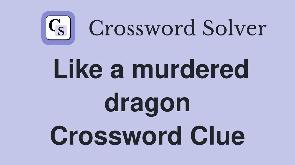 Like a murdered dragon Crossword Clue