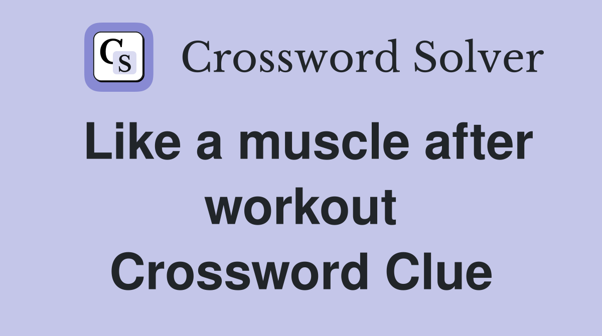 Like a muscle after workout Crossword Clue