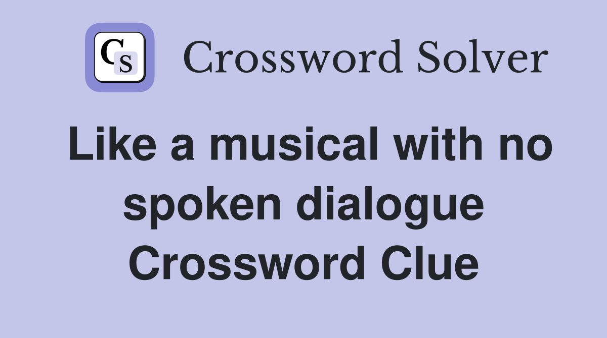 Like a musical with no spoken dialogue Crossword Clue