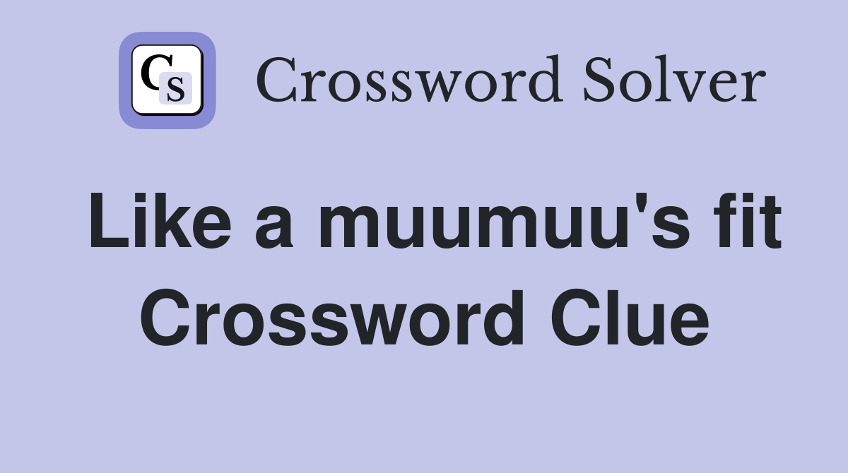 Like a muumuu's fit Crossword Clue