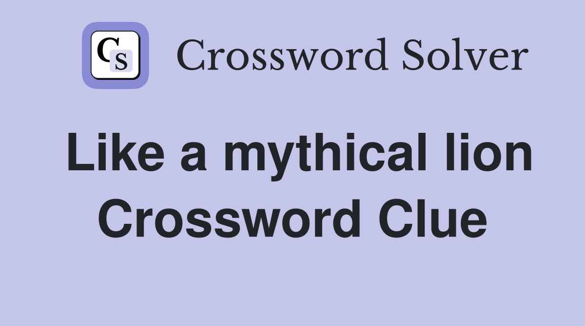 Like a mythical lion Crossword Clue
