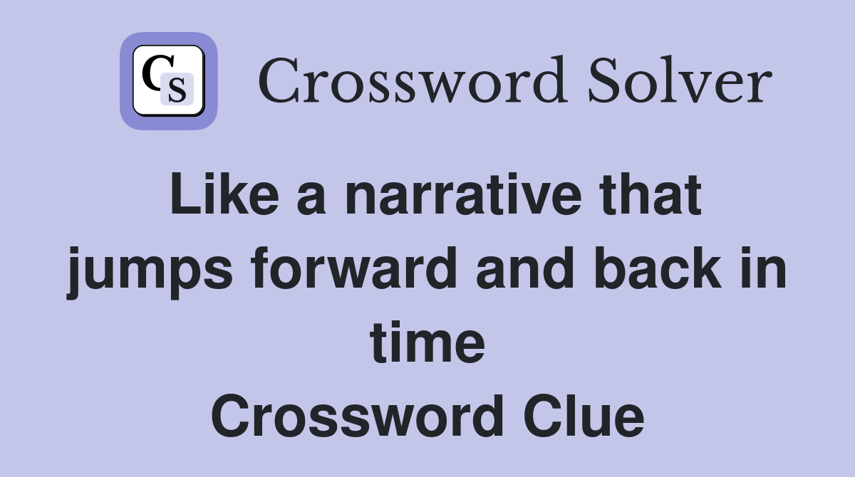 Like a narrative that jumps forward and back in time Crossword Clue