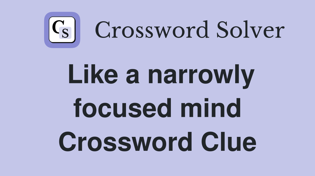Like a narrowly focused mind Crossword Clue