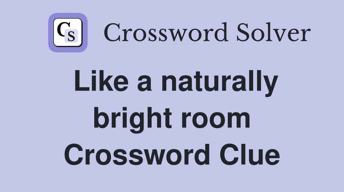 Like a naturally bright room Crossword Clue