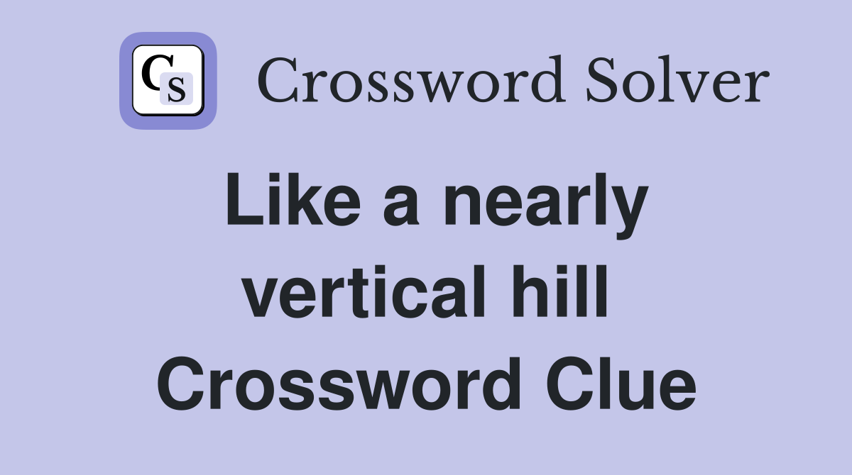 Like a nearly vertical hill Crossword Clue