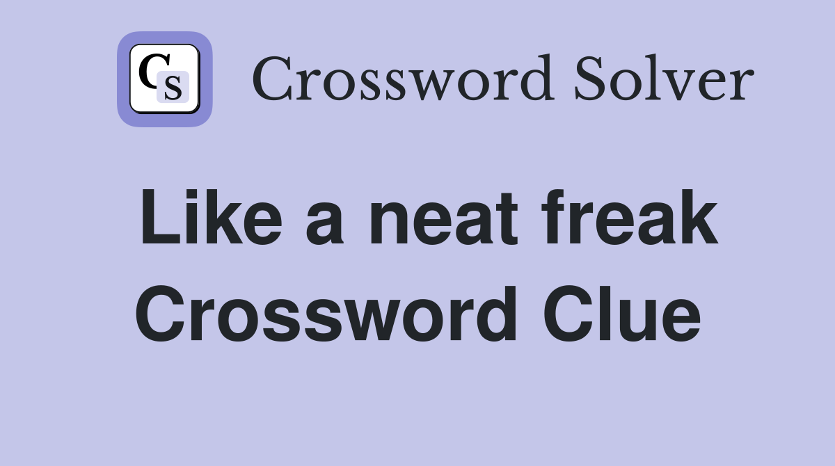 Like a neat freak Crossword Clue
