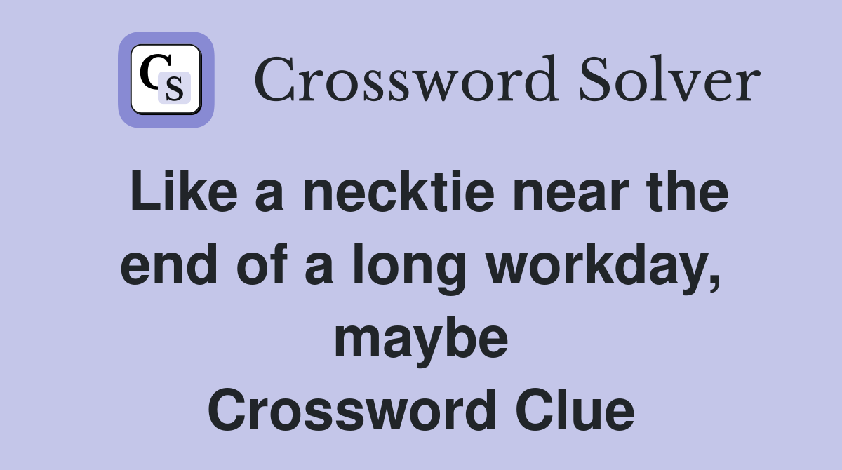 Like a necktie near the end of a long workday, maybe Crossword Clue