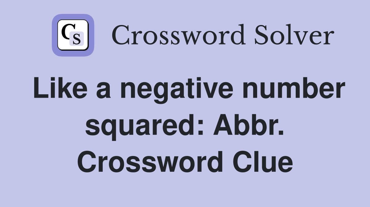 Like a negative number squared: Abbr. Crossword Clue