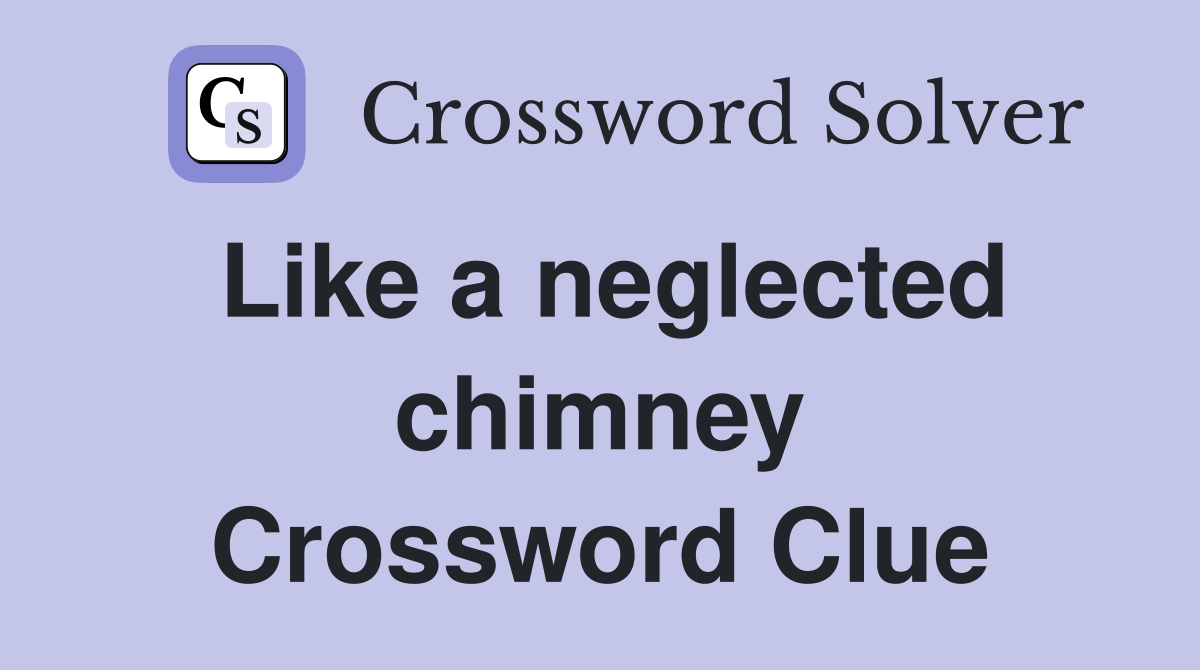 Like a neglected chimney Crossword Clue