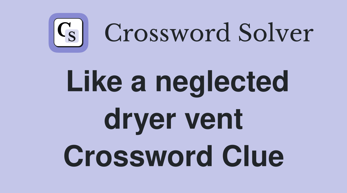 Like a neglected dryer vent Crossword Clue
